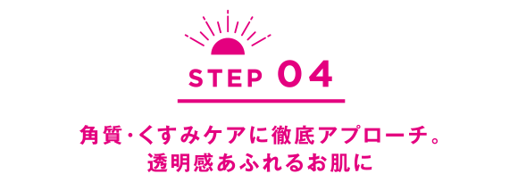 ステップ４。メラノサイトを正常化し、色素沈着にアプローチ。透明感あふれるお肌に。