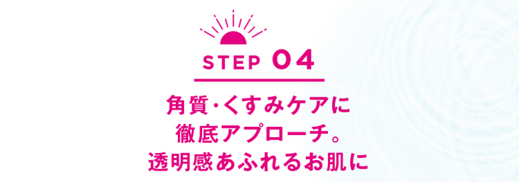 ステップ４。メラノサイトを正常化し、色素沈着にアプローチ。透明感あふれるお肌に。